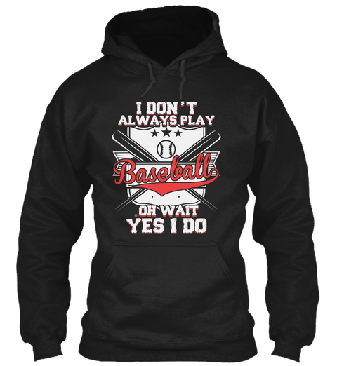 I Don't Always Play Baseball Oh Wait Yes I Do Black T-Shirt Front