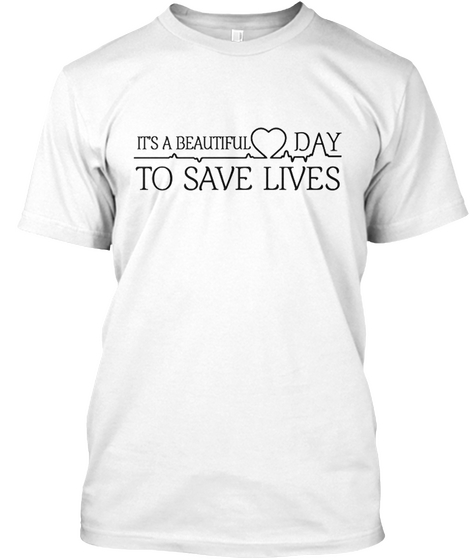 It's A Beautiful Day To Save Lives White T-Shirt Front