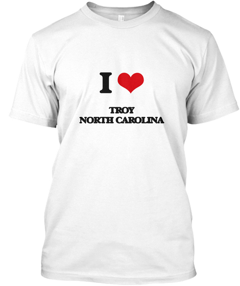 I Love Troy North Carolina White T-Shirt Front