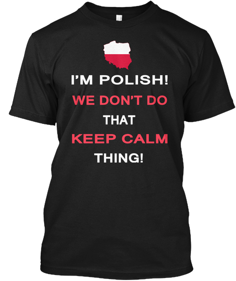 Im Polish! We Dont Do That Keep Calm Thing! Black T-Shirt Front