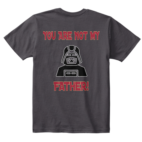 You Are Not My Father! Heathered Charcoal  T-Shirt Back