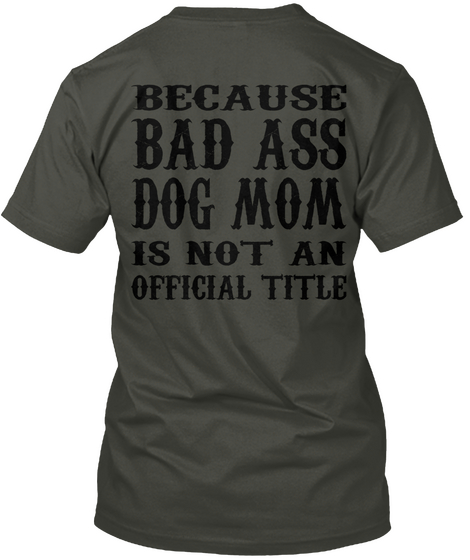 Because Bad Ass Dog Mom Is Not An Official Title Smoke Gray T-Shirt Back