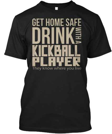 Get Home Safe Drink With A Kickball Player They Know Where You Live Black T-Shirt Front