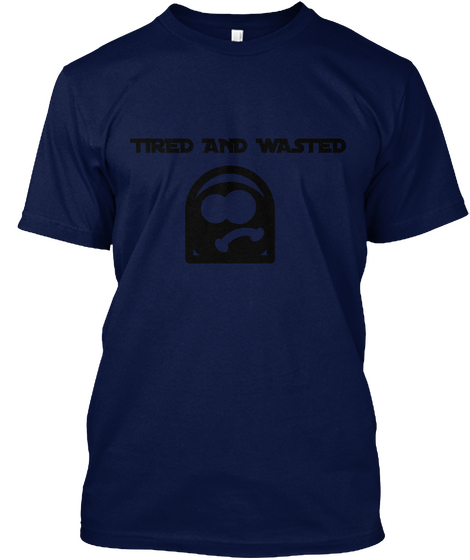 Tired And Wasted Navy T-Shirt Front