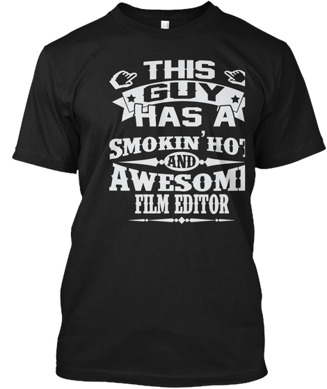 This Guy Has A Smokin' Hot And Awesome Film Editor Black T-Shirt Front