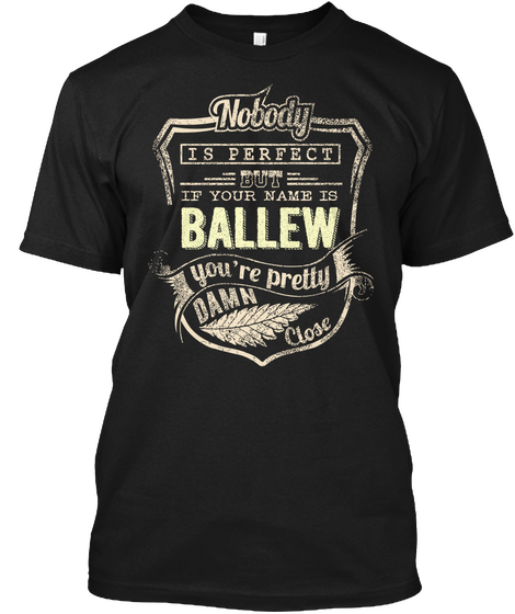 Nobody Is Perfect But If Your Name Is Ballew You Re Pretty Damn Close Black T-Shirt Front