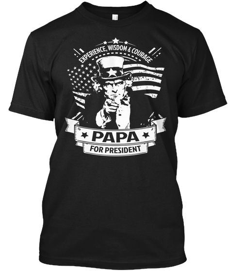 Experience, Wisdom & Courage Papa For President Black T-Shirt Front