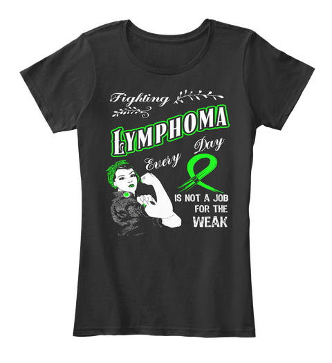 Fighting Lymphoma Every Day Is Not A Job For The Weak Black T-Shirt Front