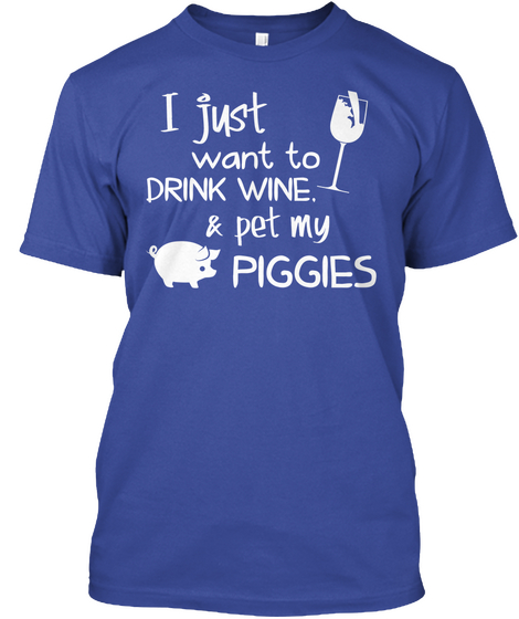 I Just Want To Drink Wine & Pet My Piggies Deep Royal T-Shirt Front