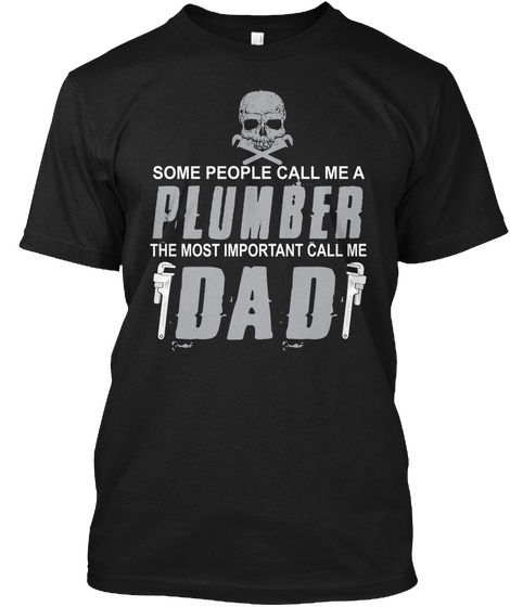 Some People Call Me A Plumber The Most Important Call Me Dad Black T-Shirt Front