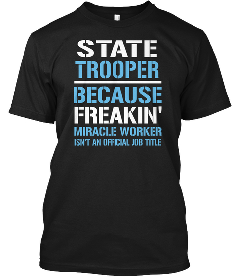 State Trooper Because Freakin' Miracle Worker Isn't Official Job Title Black Kaos Front