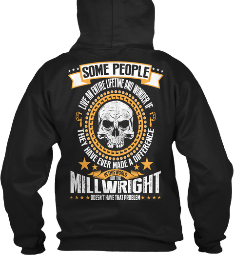  Some People Live An Entire Lifetime And Wonder If They Have Ever Made A Difference In This World But The Millwright... Black T-Shirt Back