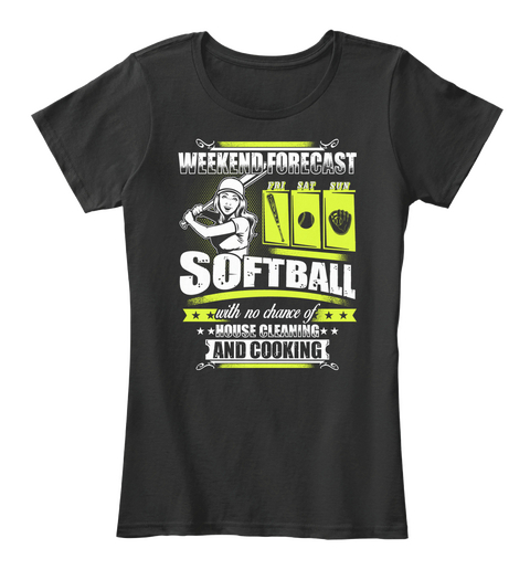 Weekend Forecast Fri Sat Softball With No Chance Of House Cleaning And Cooking Black T-Shirt Front