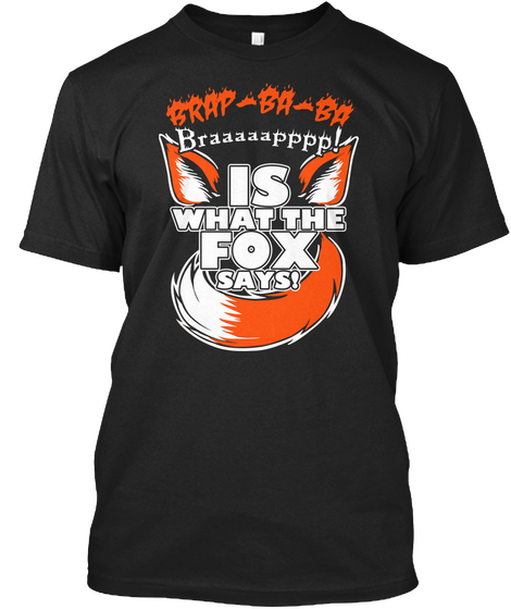 Brap  Ba   Ba Braaaaapppp! Is What The Fox Says! Black T-Shirt Front