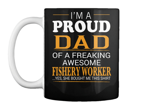 Mug   Fishery Worker Dad   I'm A Proud Dad Of Freaking Awesome Fishery Worker Black Camiseta Front