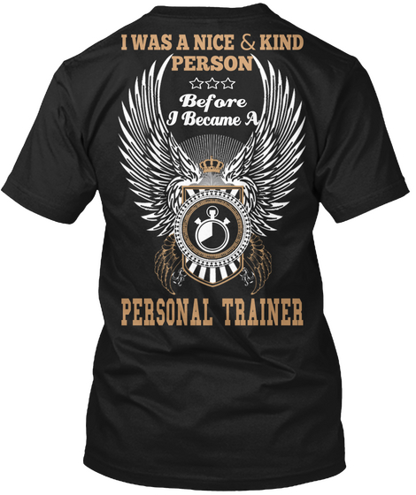 & I Was A Nice  Kind Person Before I Became A Personal Trainer Black T-Shirt Back
