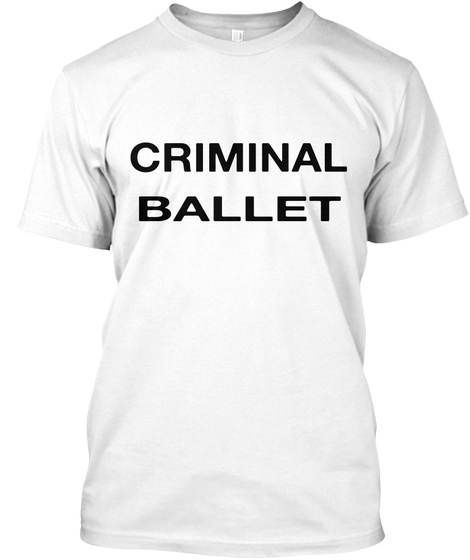 Criminal   Ballet White T-Shirt Front