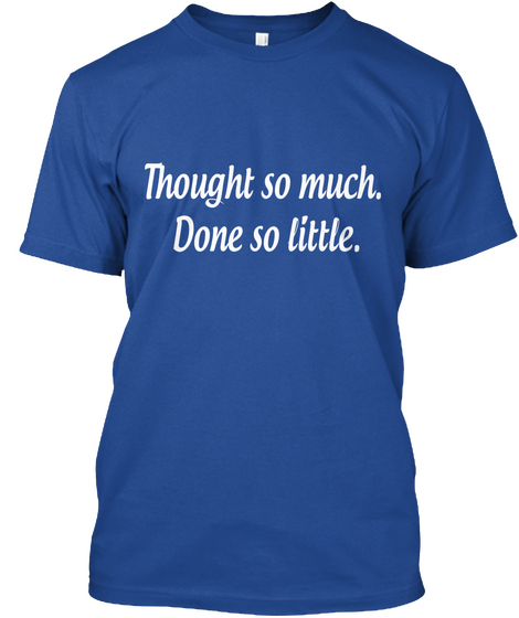 Thought So Much.  
Done So Little.  Deep Royal T-Shirt Front