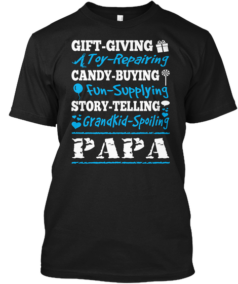 Gift Giving A Toy Repairing Candy Buying Fun Supplying Story Telling Grandkid Spoiling Papa Black T-Shirt Front
