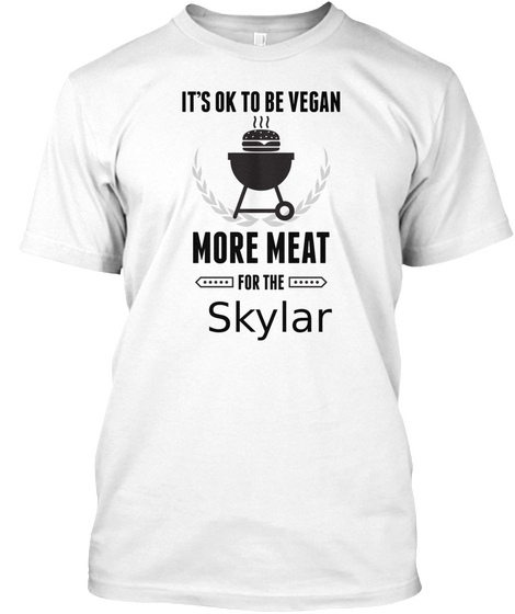 It's Ok To Be Vegan More Meat For The Skylar White T-Shirt Front