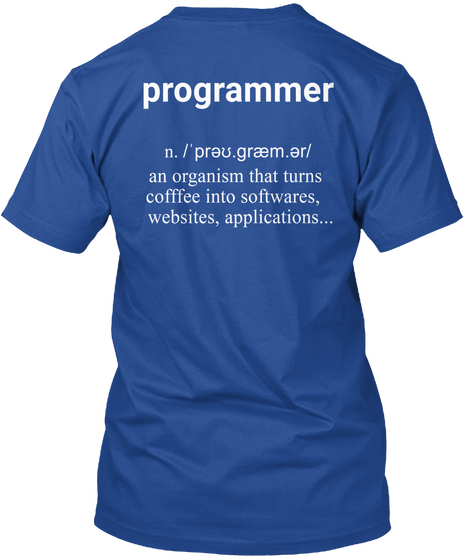 Programmer N./'prev.Graem.Er/ An Organism That Turns Coffee Into Softwares, Websites, Applications... Deep Royal T-Shirt Back