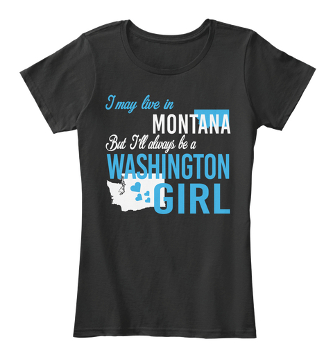 I May Live In Montana But Always Be A Washington Girl
 Black T-Shirt Front