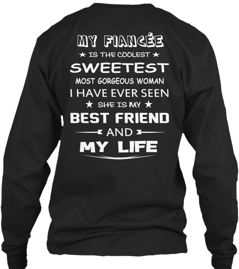  My Fiancee Is The Coolest Sweetest Most Gorgeous Woman I Have Ever Seen She Is My Best Friend And My Life Black T-Shirt Back
