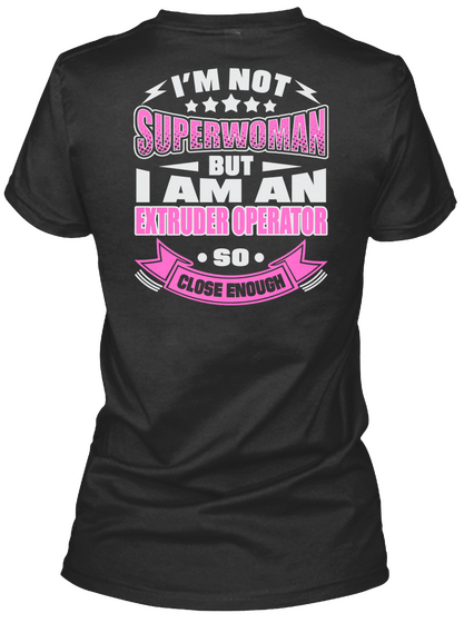 I'm Not Superwoman But I Am An Extruder Operator So Close Enough Black T-Shirt Back
