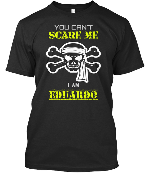 You Cant Scare Me I Am Eduardo Black T-Shirt Front
