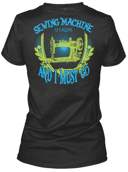 Sewing Machine Is Calling And I Must Go Black T-Shirt Back