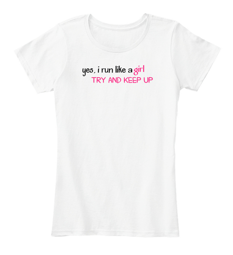 Girl Yes, I Run Like A  Try And Keep Up White T-Shirt Front