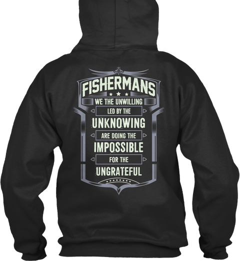 Fishermans We The Unwilling Led By The Unknowing Are Doing The Impossible For The Ungrateful Jet Black T-Shirt Back