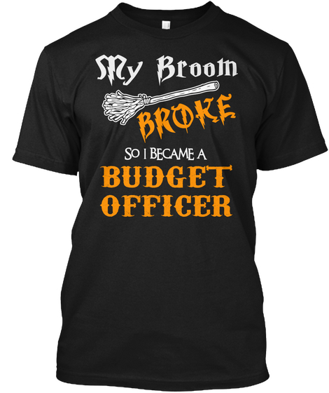 Sry Broom Broke So I Became A Budget Officer Black T-Shirt Front