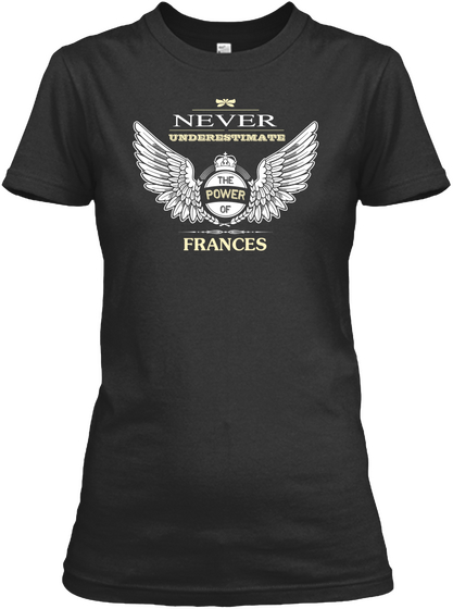 Never Underestimate The Power Of Frances Black T-Shirt Front