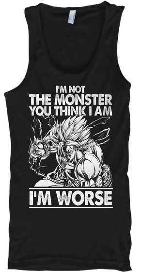 I'm Not The Monster You Think I Am I'm Worse Black T-Shirt Front