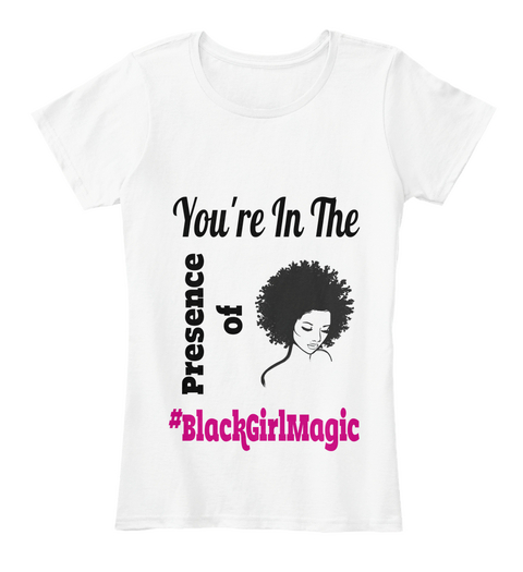 You're In The Presence Of #Black Girl Magic White áo T-Shirt Front