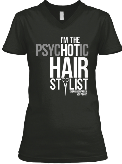 I'm The Psychotic Hair Stylist Everyone Warned You About Black T-Shirt Front