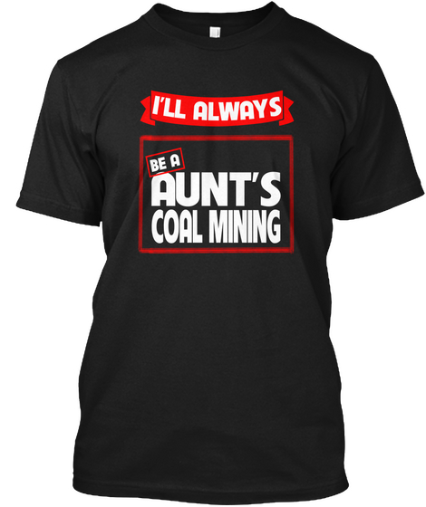 Ltd Aunt's Coal Mining (1) Black T-Shirt Front