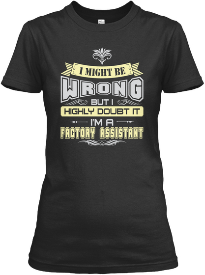 I Might Be Wrong But I Highly Doubt It I'm A Factory Assistant Black Maglietta Front