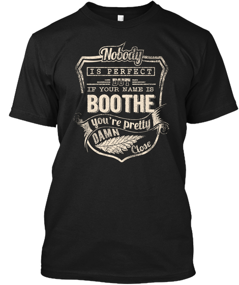 Nobody Is Perfect But If Your Name Is Boothe You're Pretty Damn Close Black T-Shirt Front