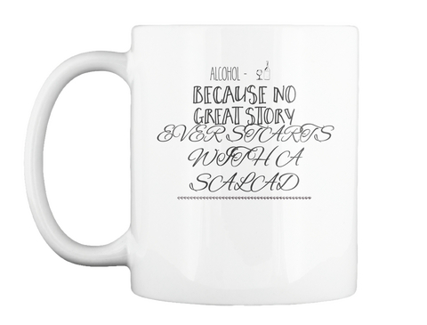 Mug   Alcohol   Because No Great Story Ever Starts With A Salad. White T-Shirt Front