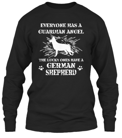 Everyone Has A Guardian Angel The Lucky Ones Have A German Shepherd Black Kaos Front