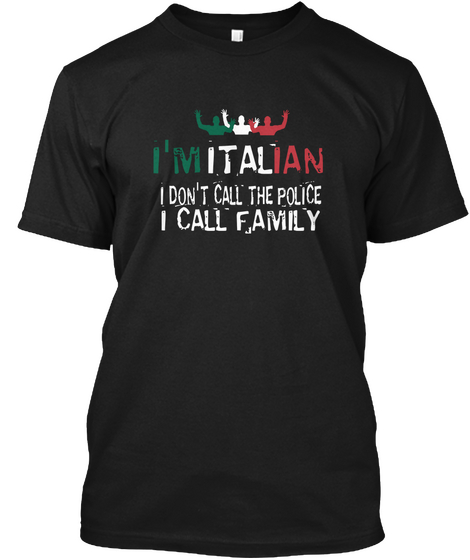 I'm Italian I Don't Call The Police I Call Family Black áo T-Shirt Front