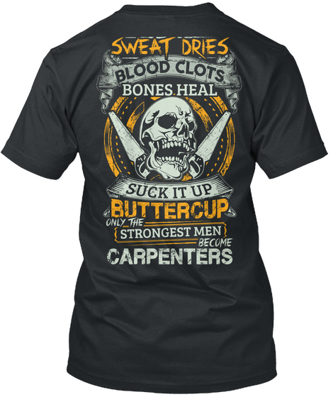 Blood Clots Bones Heal Suck It Up Bettercup Only The Strongest Men Become Carpenters Black T-Shirt Back