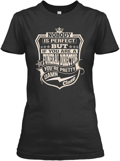 Funeral Director Pretty Damn Close T Shirts Black T-Shirt Front