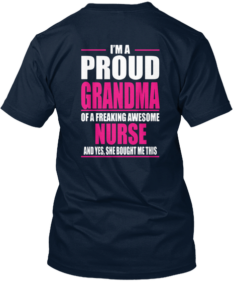 I'm A Proud Grandma Of A Freaking Awesome Nurse And Yes, She Bought Me This New Navy T-Shirt Back