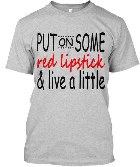 Put On Some Red Lipstick & Live A Little Light Steel T-Shirt Front