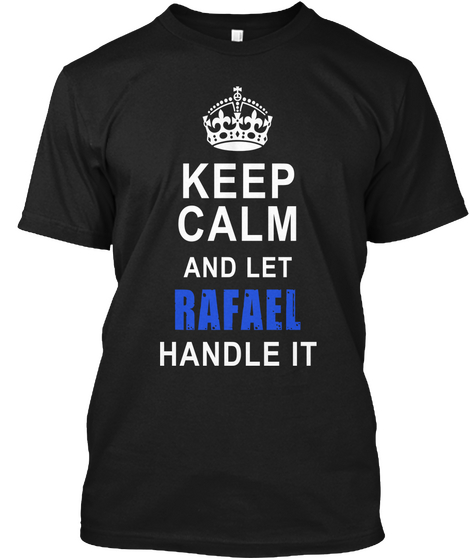 Keep Calm And Let Rafael Handle It Black T-Shirt Front