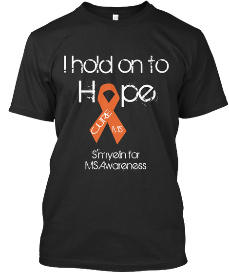 I Hold On To H Cure Ms Pe Smyein For Ms Awareness Black T-Shirt Front