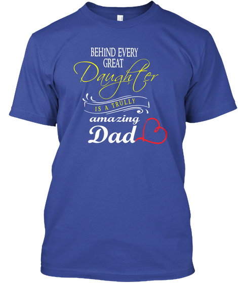 Behind Every Great Daughter Is A Trully Amazing Dad Deep Royal T-Shirt Front